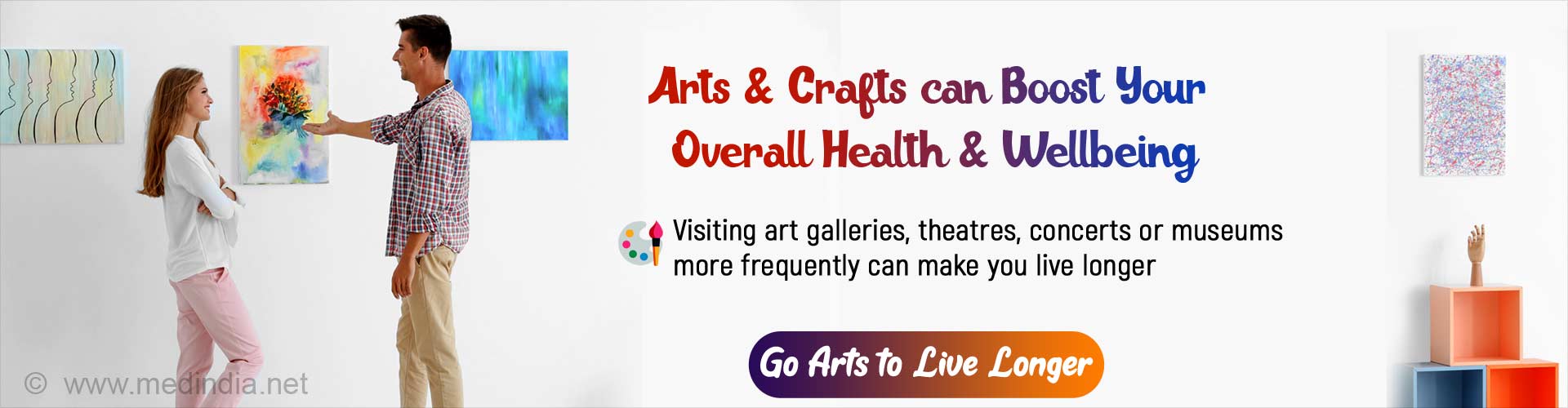 Arts & Crafts can Boost Your Overall Health & Well-being. Visiting art galleries, theaters, concerts or museum more frequently can make you live longer. Go Arts to Live Longer 