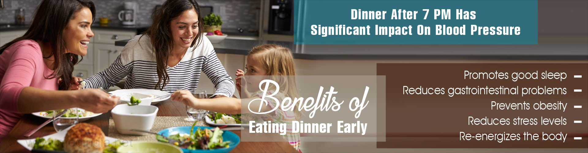 Dinner after 7 pm Has Significant Impact on Blood Pressure

Benefits of Eating Dinner Early
- Promotes good sleep
- Reduces gastrointestinal problems
- Reduces stress levels
- Re-energizes the body