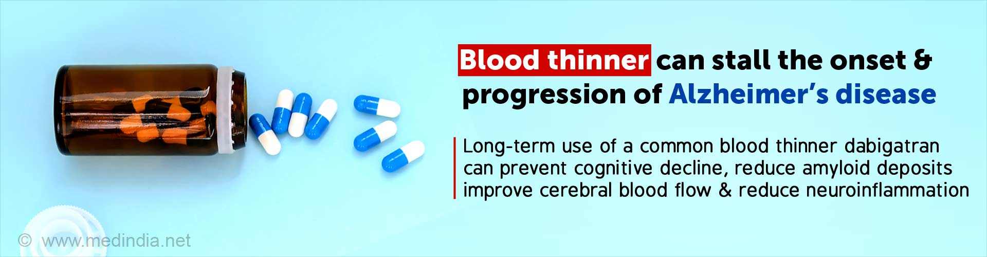 Blood thinner can stall the onset & progression of Alzheimer''s disease. Long-term use of a common blood thinner dabigatran can prevent cognitive decline, reduce amyloid deposits, improve cerebral blood flow, and reduce neuroinflammation.