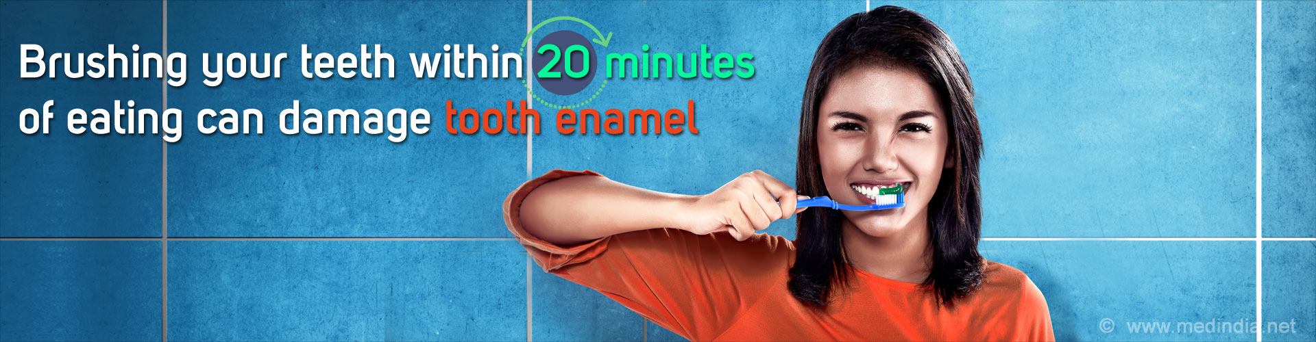 Brush your teeth 30 minutes after a meal to avoid damage to tooth enamel