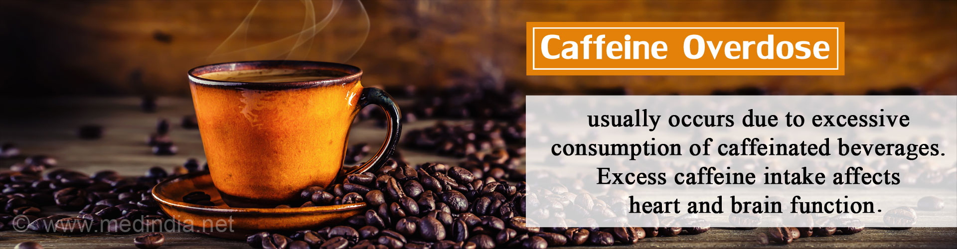 Caffeine Overdose usually occurs due to excessive consumption of caffeinated beverages. Excess caffeine intake affects heart and brain function.