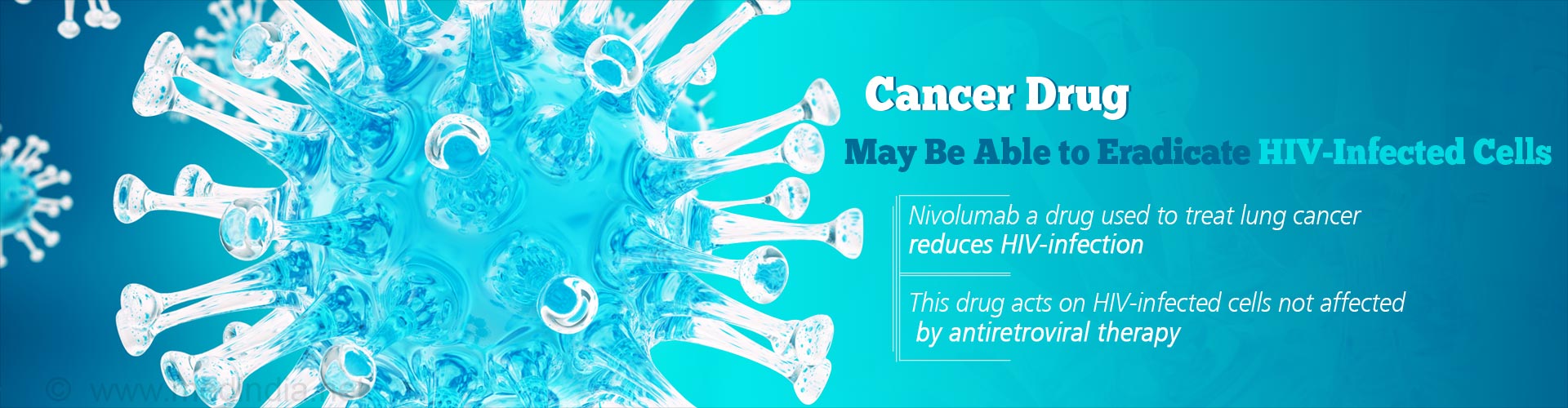 Cancer Drug Maybe Able to Eradicate HIV-Infected Cells
- Nivolumab a drug used to treat lung cancer reduces HIV-infection
- This drug acts on HIV-infected cells not affected by antiretroviral therapy