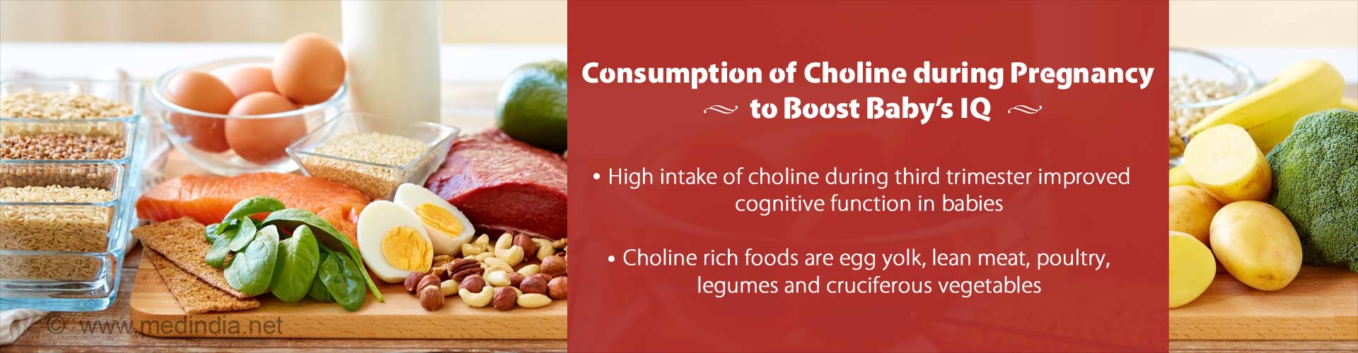 Consumption of choline during pregnancy to boost babies IQ
- High intake of choline during third trimester improved cognitive function in babies
- choline rich foods are egg yolk, lean meat, poultry, legumes and cruciferous vegetables
