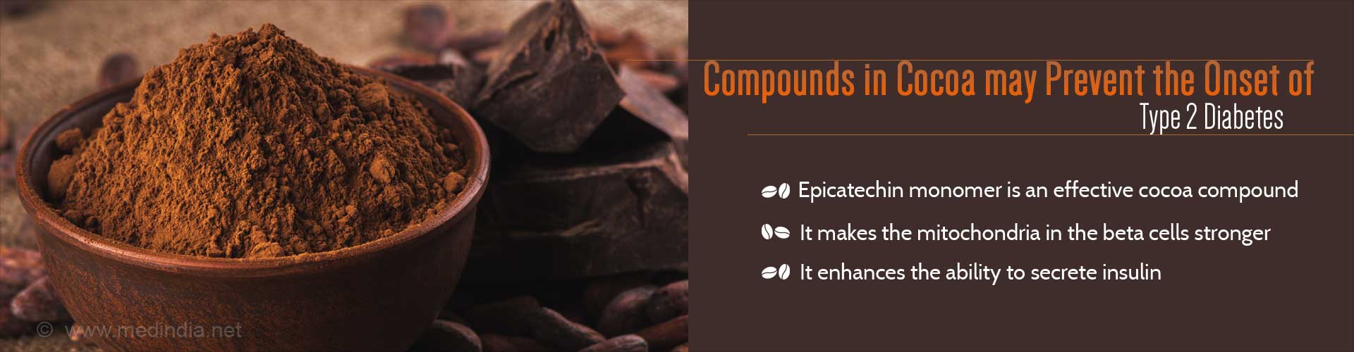 Compounds in cocoa may prevent the onset of Type 2 diabetes
- Epicatechin monomer is an effective cocoa compound
- It makes the mitochondria in the bets cells stronger
- It enhances the ability to secrete insulin