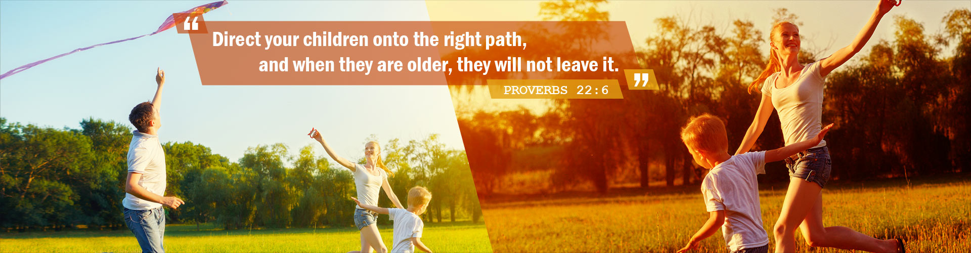 “Direct your children onto the right path, and when they are older, they will not leave it.