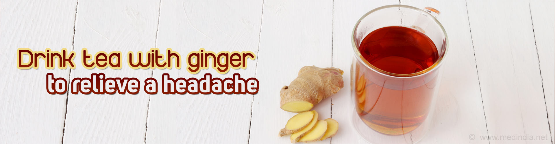 Drink tea with ginger to relieve a headache