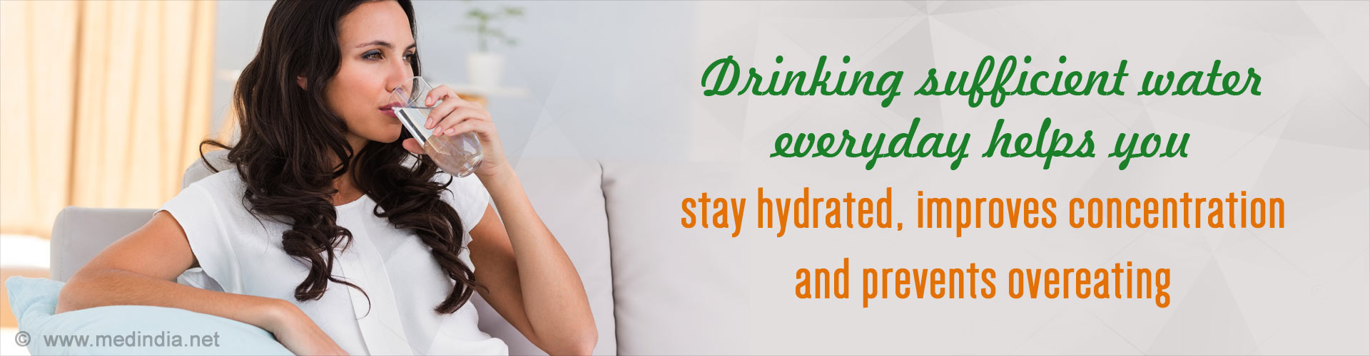 Drinking sufficient water everyday helps you stay hydrated, improves concentration and prevents overeating
