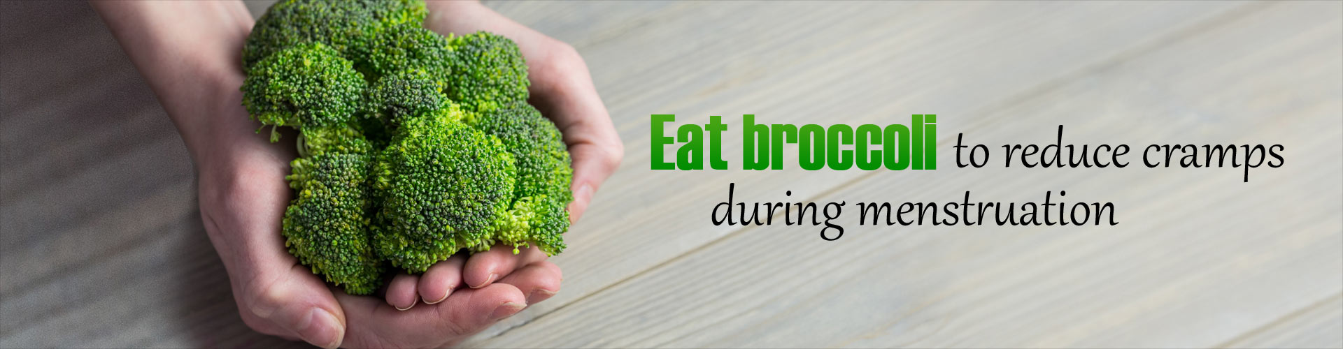 Eat broccoli to reduce cramps during menstruation