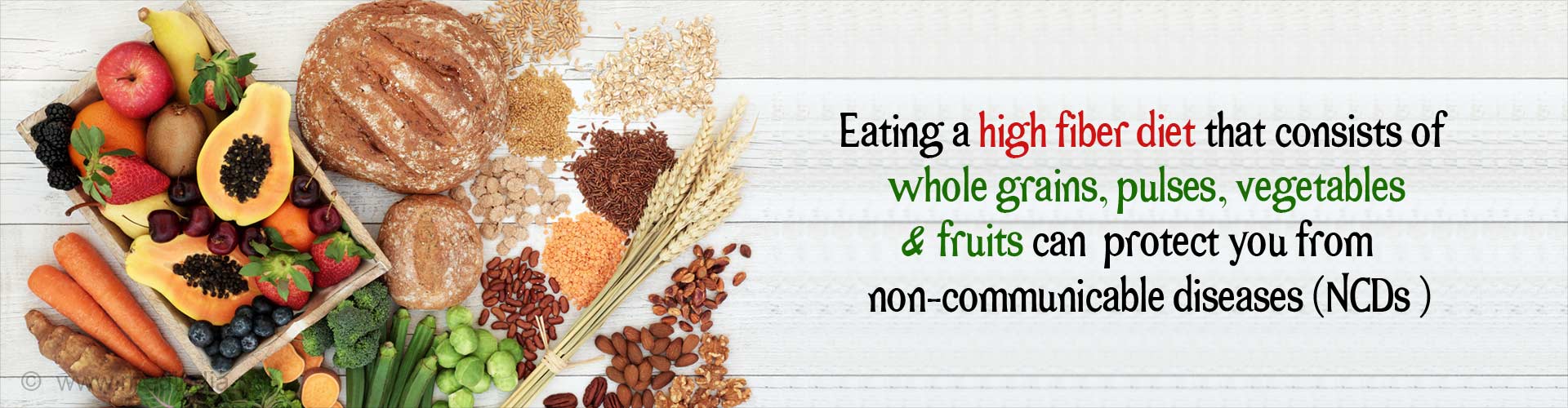 Eating a high fiber diet that consists of whole grains, pulses, vegetables and fruits can protect you from non-communicable diseases (NCDs).