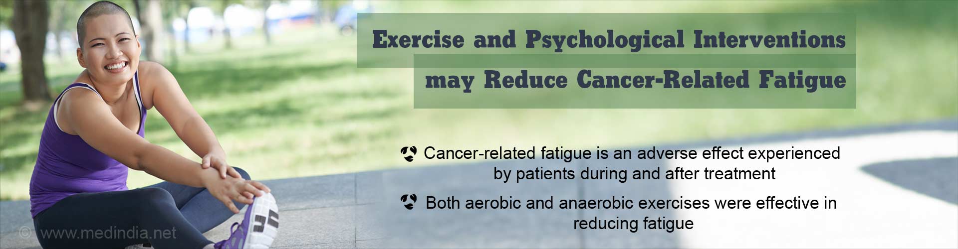 Exercise and psychological interventions may reduce cancer-related fatigue
- cancer-related fatigue is an adverse effect experienced by patients during and after treatment
- both aerobic and anaerobic exercises were effective in reducing fatigue