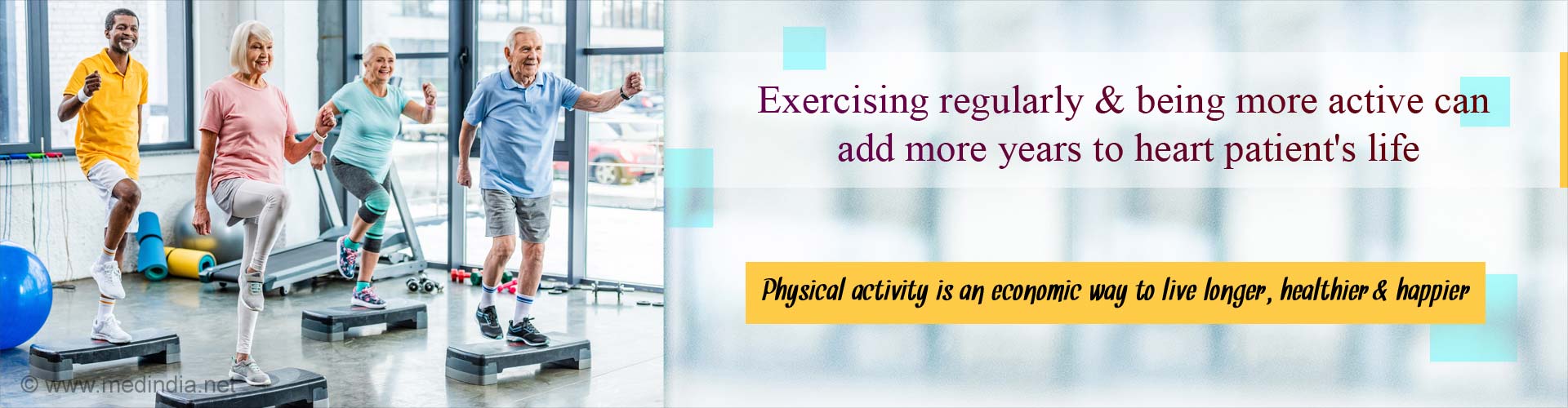 Exercising regularly and being more active can add more years to heart patient's life. Physical activity is an economic way to live longer, healthier and happier.
