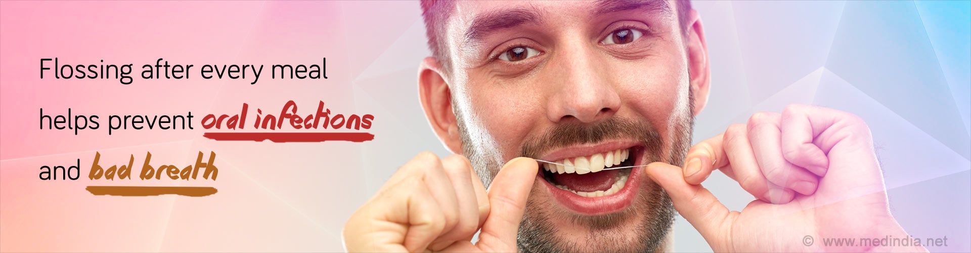 Flossing after every meal helps prevent oral infections and bad breath