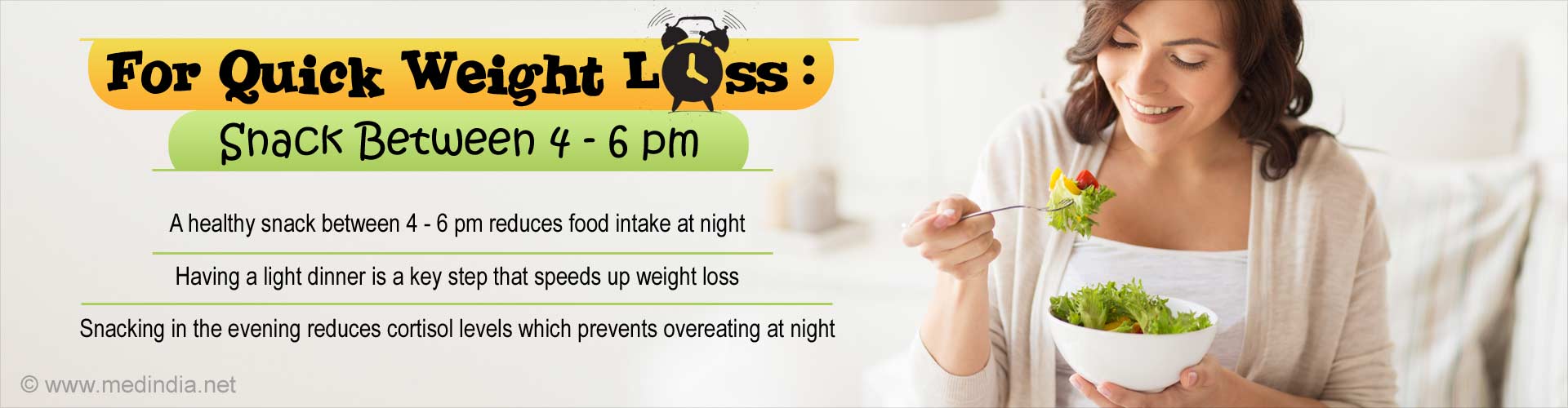 For quick weight loss snack between 4-6 pm
- A healthy snack between 4-6 pm reduces food intake at night
- having a light dinner is a key step that speeds up weight loss
- snacking in the evening reduces cortisol levels which prevents at overeating at night