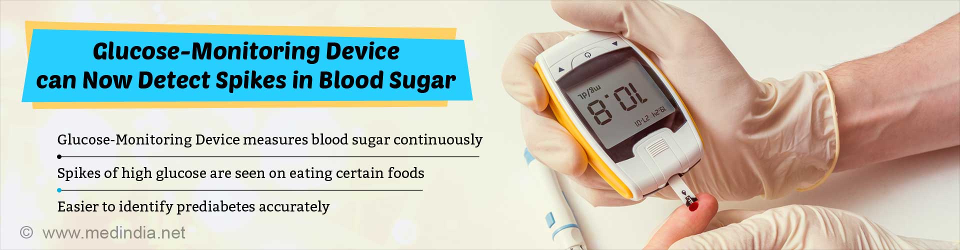 Glucose-monitoring device can now detect spikes in blood sugar. Glucose-monitoring device measures blood sugar continuously. Spikes of high glucose are seen on eating certain foods. Easier to identify prediabetes accurately.