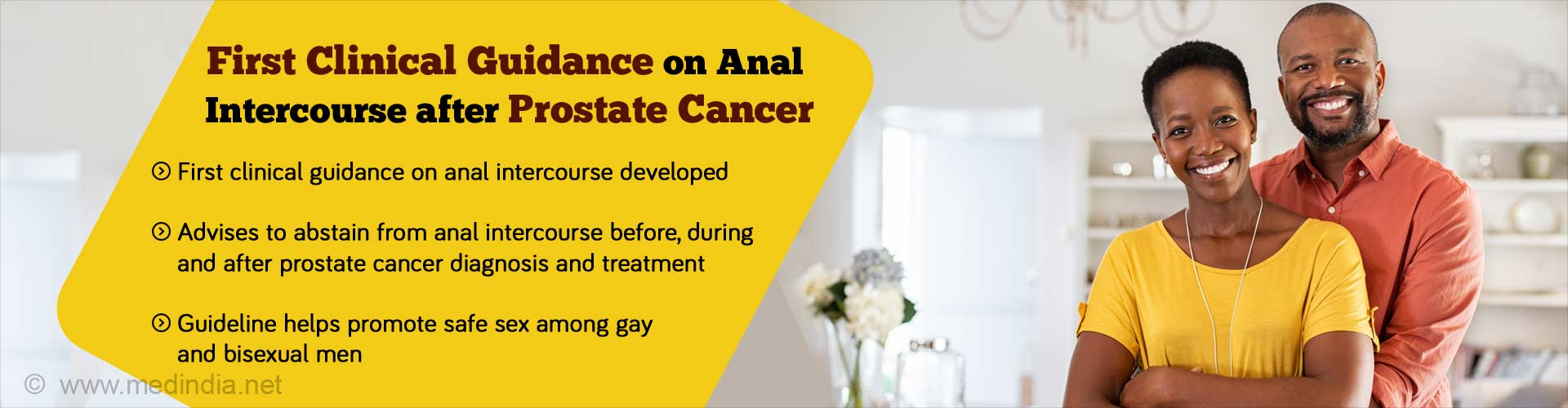 First clinical guidance on anal intercourse after prostate cancer. First clinical guidance on anal intercourse developed. Advises to abstain from anal intercourse before, during and after prostate cancer diagnosis and treatment. Guideline helps promote safe sex among gay and bisexual men. 