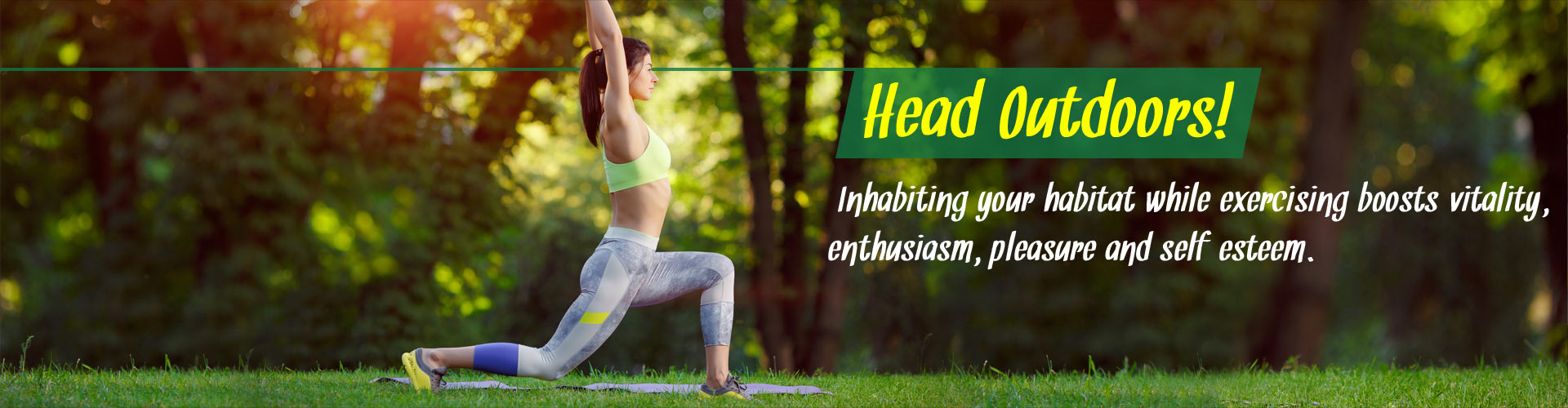 Head Outdoors! Inhabiting your habitat while exercising boosts vitality, enthusiasm, pleasure, and self-esteem.