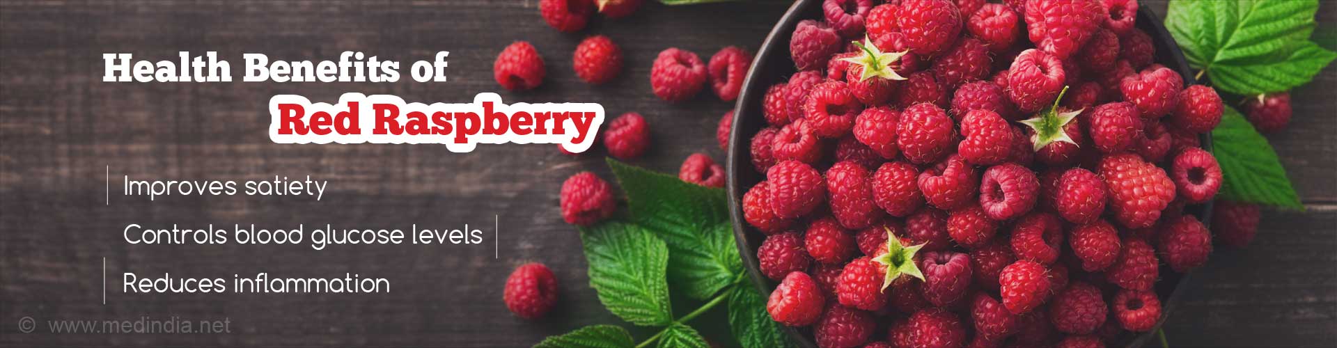 Health Benefits of Red Raspberry
- Improves satiety
- Controls blood glucose levels
- Reduces inflammation