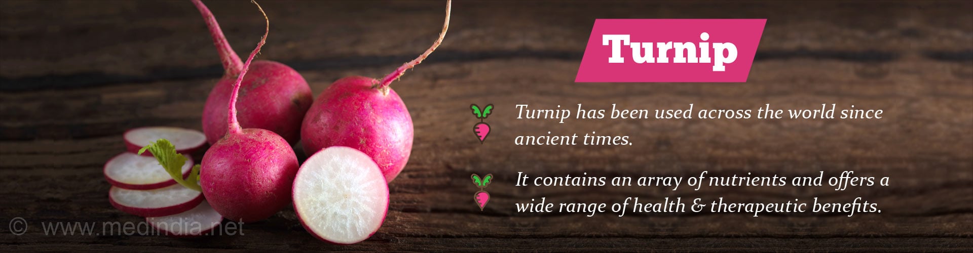 Turnip
- Turnip has been used across the world since ancient times
- It contains an array of nutrients and offers a wide range of health and therapeutic benefits