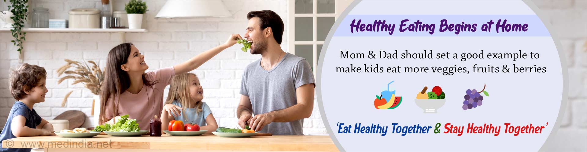 Healthy eating begins at home. Mom and Dad should set a good example to make kids eat more veggies, fruits and berries. Eat healthy together and stay healthy together.