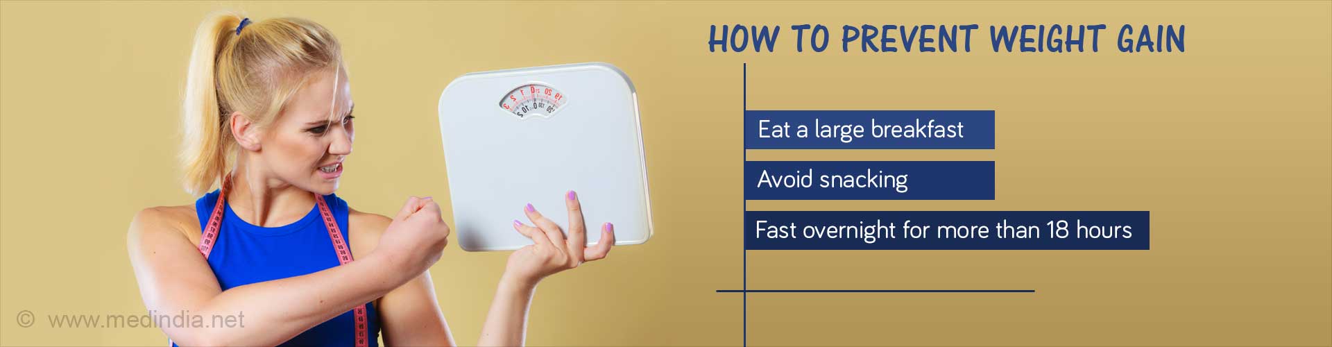 How to Prevent Weight Gain
- Eat a large breakfast
- Avoid snacking
- Fast overnight for more than 18 hours
