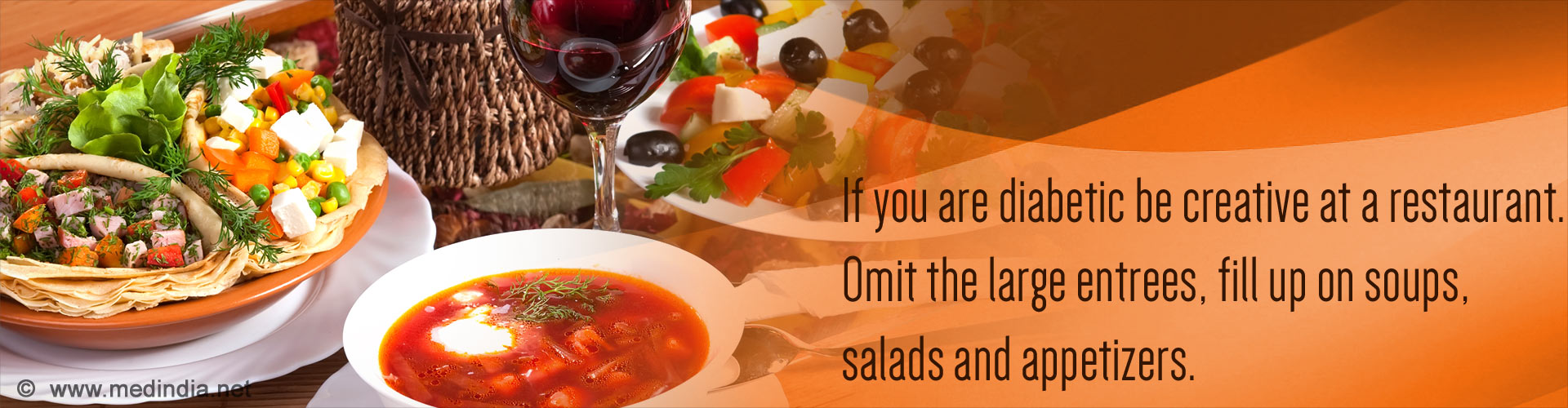 If you are diabetic be creative at a restaurant. Omit the large entrees, fill up on soups, salads and appetizers.