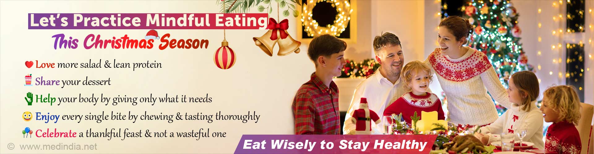 Let's Practice Mindful Eating This Christmas. Love more salad and lean protein. Share your dessert. Help your body by giving only what it needs. Enjoy every single bite by chewing & tasting thoroughly. Celebrate a thankful feast & not a wasteful one. Eat wisely to stay healthy.  