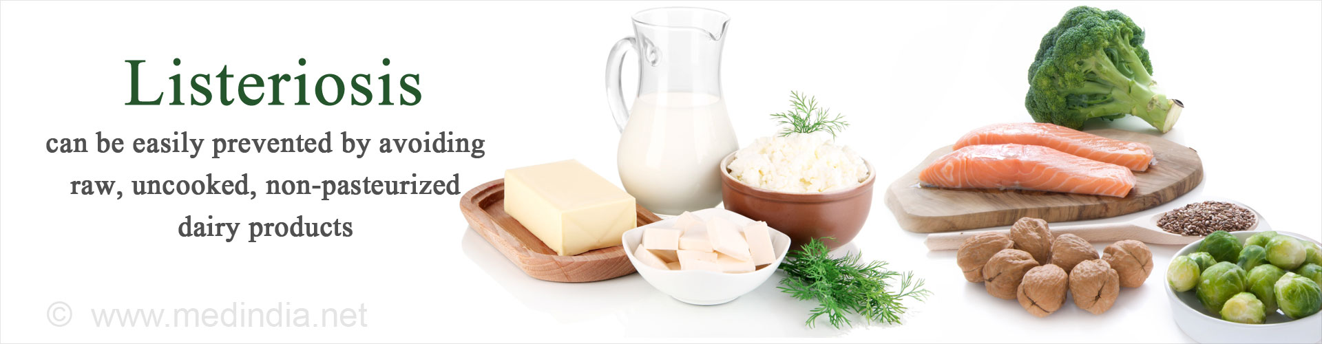 Listeriosis can be easily prevented by avoiding raw, uncooked, non pasteurized dairy products
