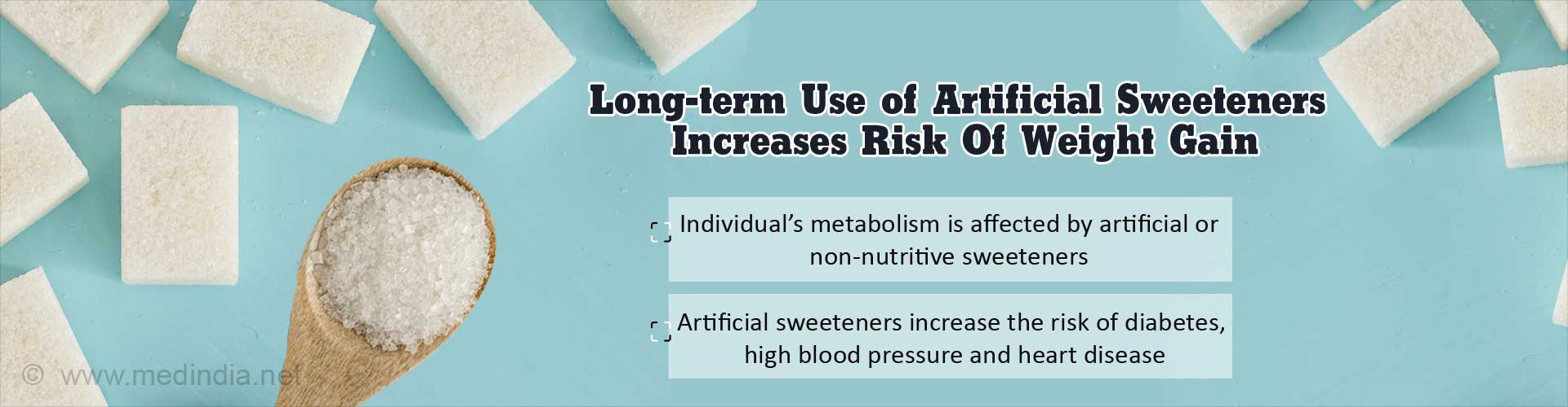 Long-term use of artificial sweeteners increases risk of weight gain
- Individual's metabolism is affected by artificial or non-nutritive sweeteners
- Artificial sweeteners increase the risk diabetes, high blood pressure and heart disease
