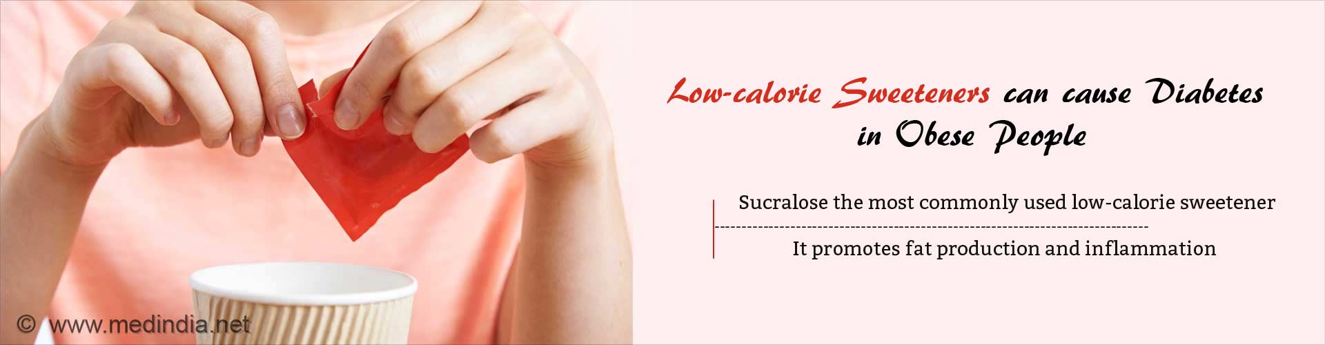 low calorie sweeteners can cause diabetes in obese people
- sucralose that most commonly used low-calorie sweetener
- it promotes fat production and inflammation