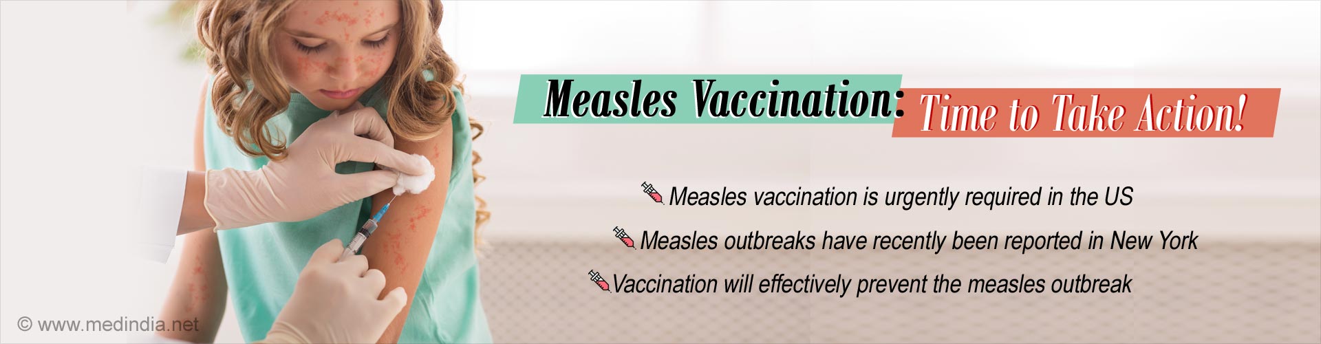 Measles Vaccination: Time to Take Action.Measles vaccination is urgently required in the US. Measles outbreaks have recently been reported in New York. Vaccination will effectively prevent the measles outbreaks.