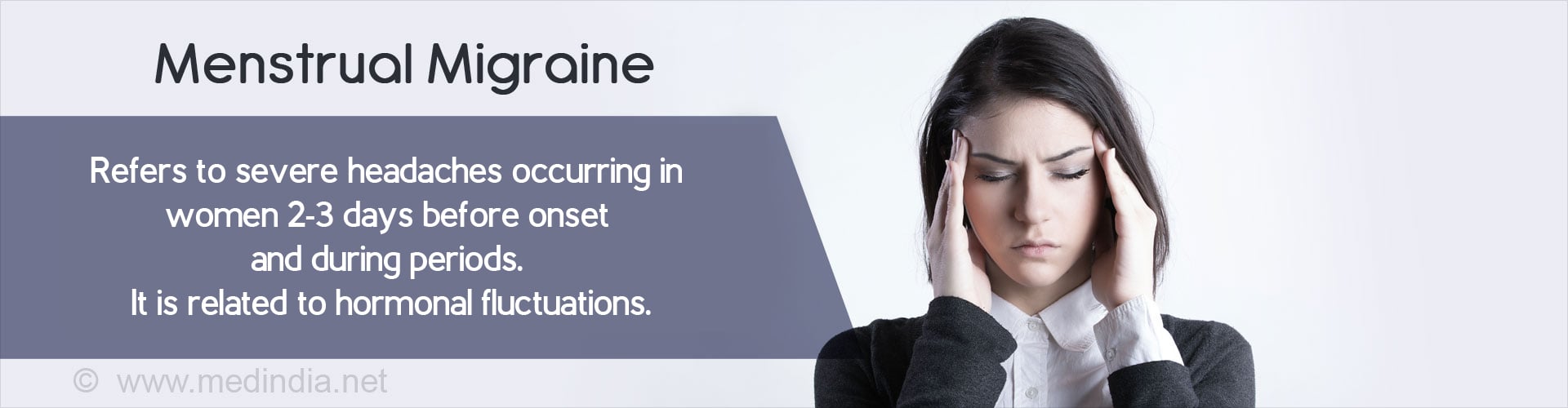 Menstrual migraine refers to severe headaches occurring in women 2 to 3 days before onset and during periods, and is related to hormonal fluctuations.