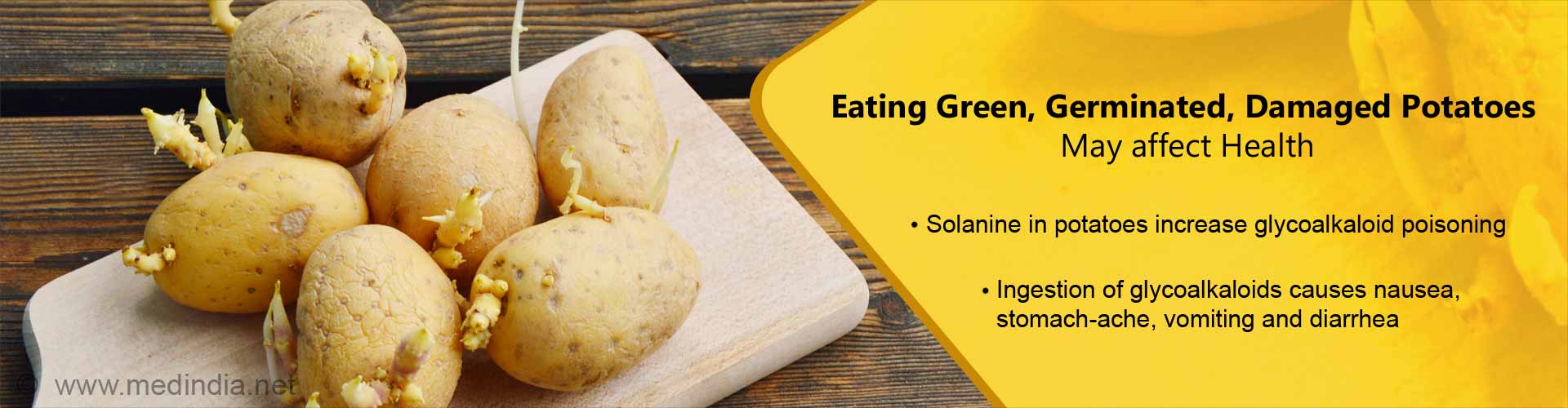 eating green, germinated, damaged potatoes may affect health
- solanine in potatoes increase glycoalkaloid poisoning
- ingestion of glycoalkaloids causes nausea, stomach-ache, vomiting and diarrhea