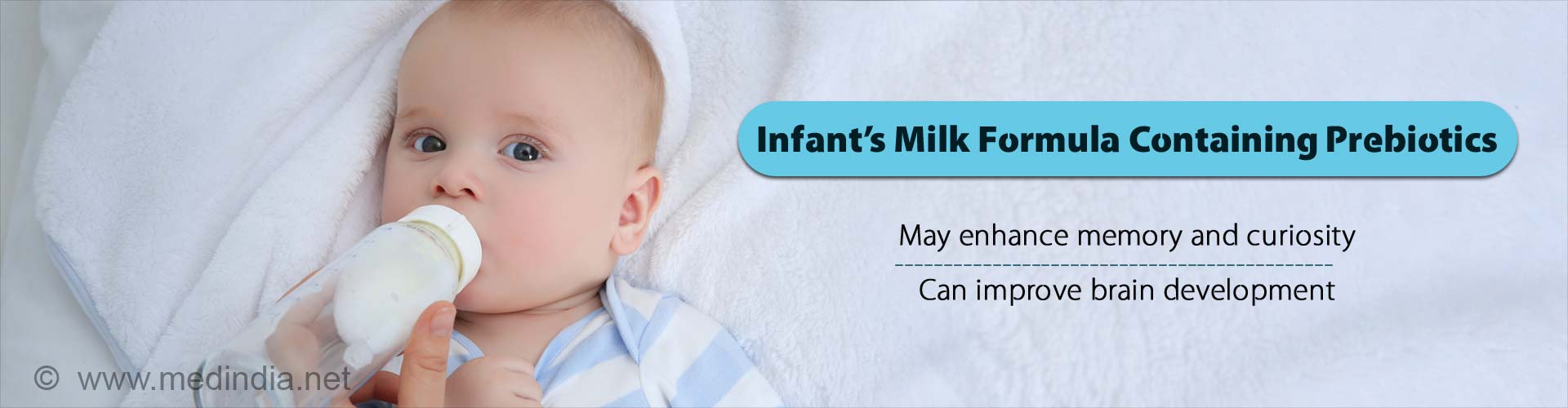 infant's milk formula containing pre-biotics
- may enhance memory and curiosity
- can improve brain development