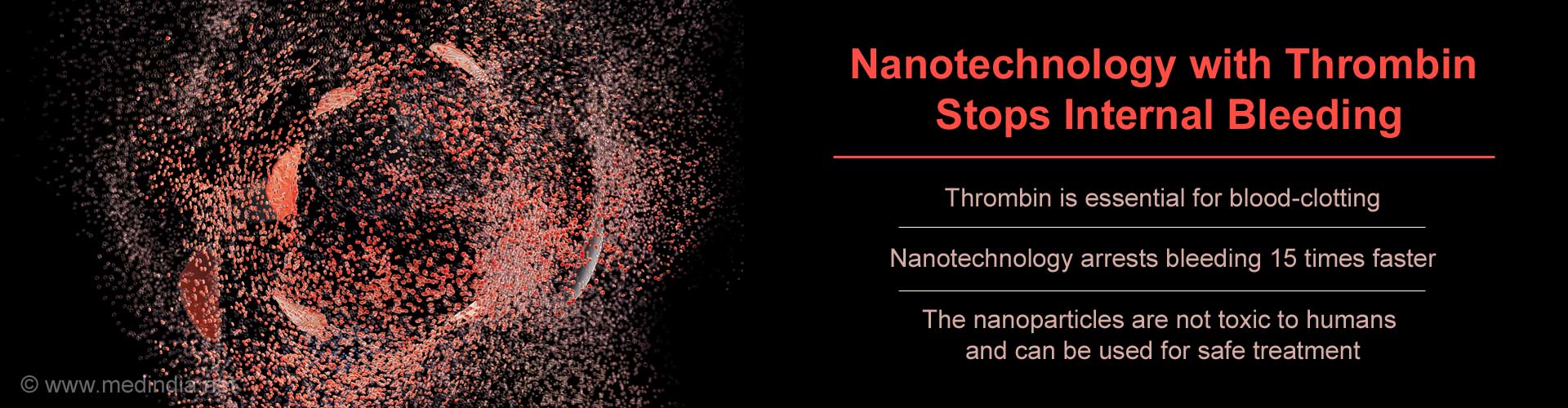 nanotechnology with thrombin stops internal bleeding
- thrombin is essential for blood-clotting
- nanotechnology arrests bleeding 15 times faster
- the nanoparticles are not toxic to humans and can be used for safe treatment
