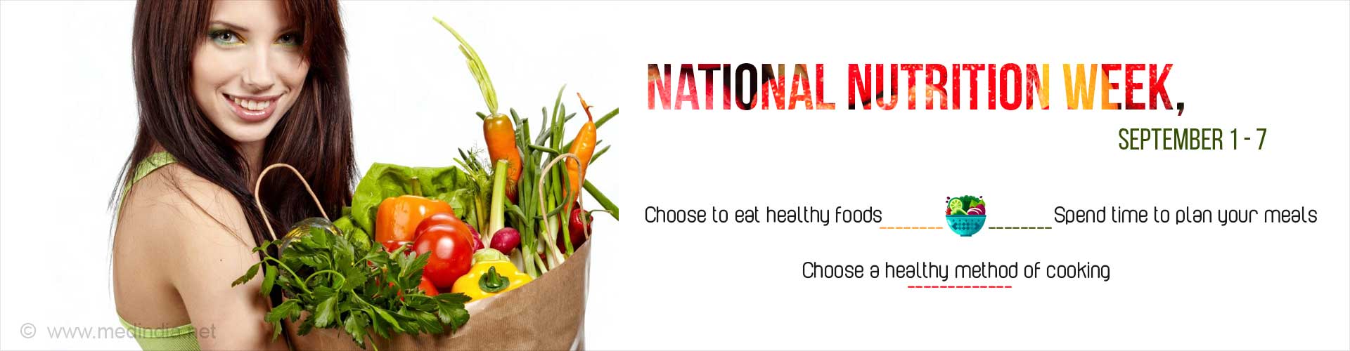 National Nutrition Week (September 1-7)
- Choose to eat healthy foods
- Spend time to plan your meals
- Choose a healthy method of cooking