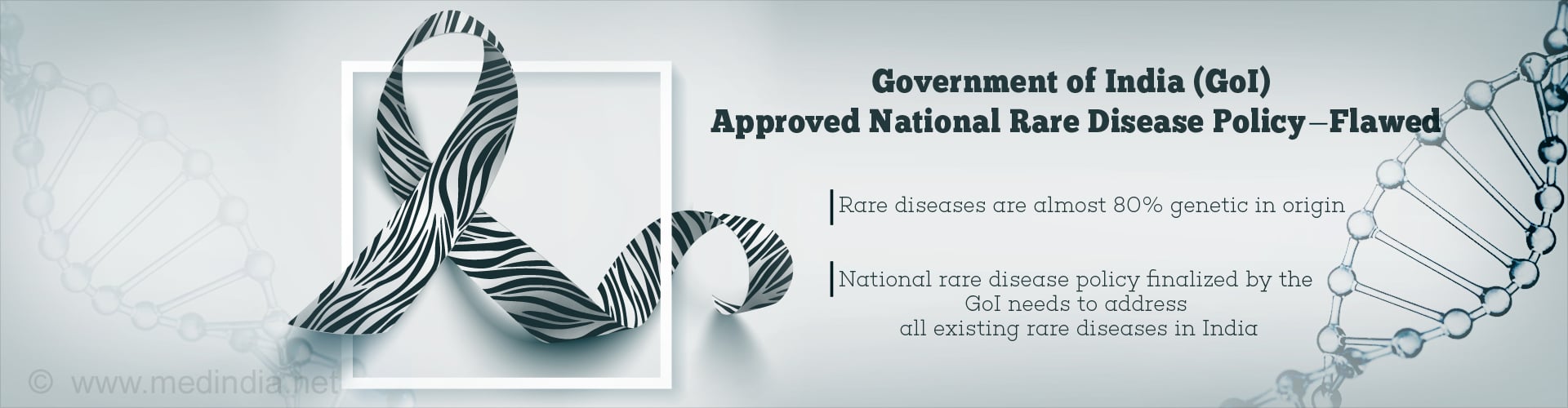 Government of India (GoI) Approved National Rare Disease Policy - Flawed
- Rare diseases are almost 80% genetic in origin
- National rare disease policy finalized by the GoI needs to address all existing rare diseases in India