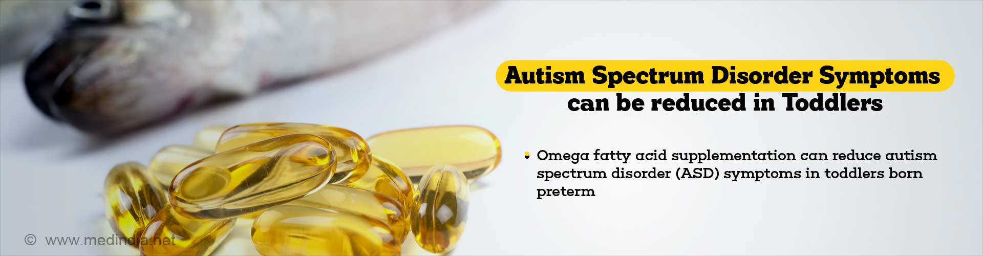 autism spectrum disorder symptoms can be reduced in toddlers
- omega fatty acid supplementation can reduce autism spectrum disorder (ASD) symptoms in toddlers born pre-term