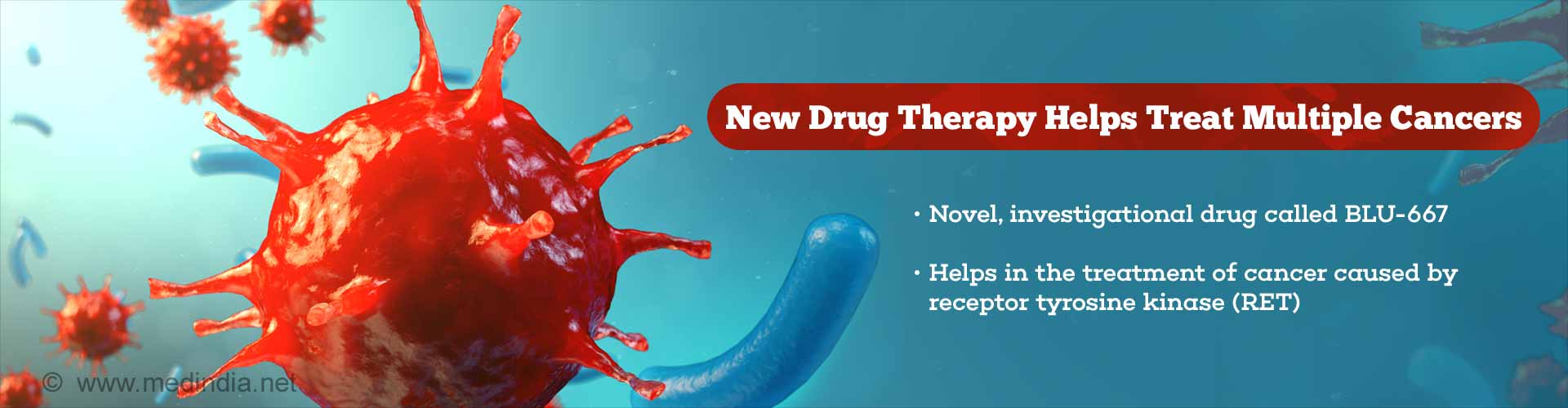 new drug therapy helps treat multiple cancers
- novel, investigational drug called BLU-667
- healps in treatment of cancer caused by receptor tyrosine kinase (RET)