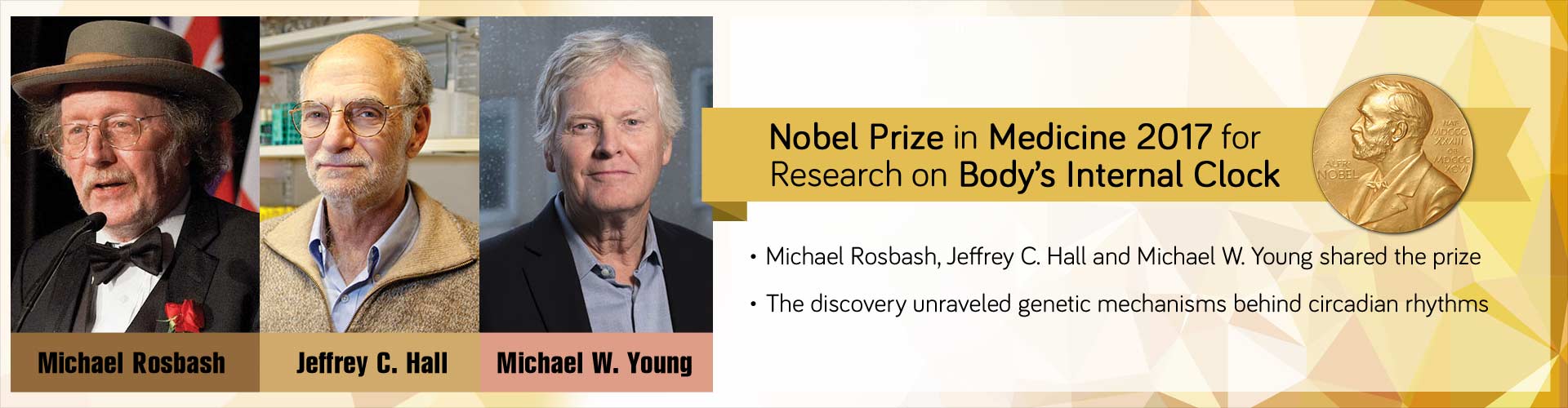 Nobel Prize in Medicine 2017 for Research on Body's Internal Clock
- Michael Rosbash, Jeffrey C. Hall and Michael W. Young shared the prize
- The discovery unraveled genetic mechanisms behind circadian rhythms