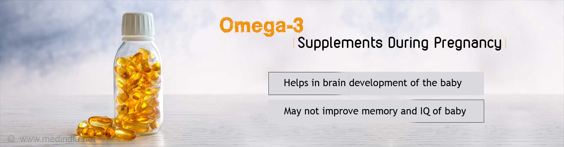 Omega-3 Supplements During Pregnancy
- Helps in brain development of the baby
- May not improve memory and IQ of the baby