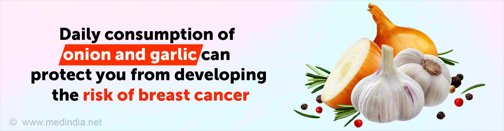 Daily consumption of onion and garlic can protect you from developing the risk of breast cancer.