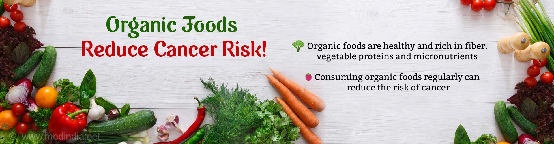 Organic foods reduce cancer risk! Organic foods are healthy and rich in fiber, vegetable proteins and micronutrients. Consuming organic foods regularly can reduce the risk of cancer.