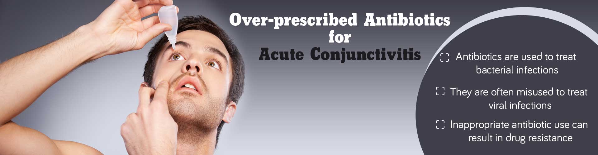 Over-prescribed antibiotics for acute conjunctivitis
- Antibiotics are used to treat bacterial infections
- They are often misused to treat viral infections
- Inappropriate antibiotic use can result in drug resistance