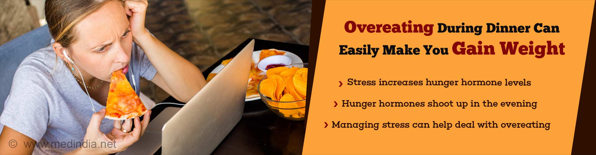Overeating for dinner can easily make you gain weight
- stress increases hunger hormone levels
- hunger hormones shoot up in the evenings
- stress incontinence can help deal with overacting