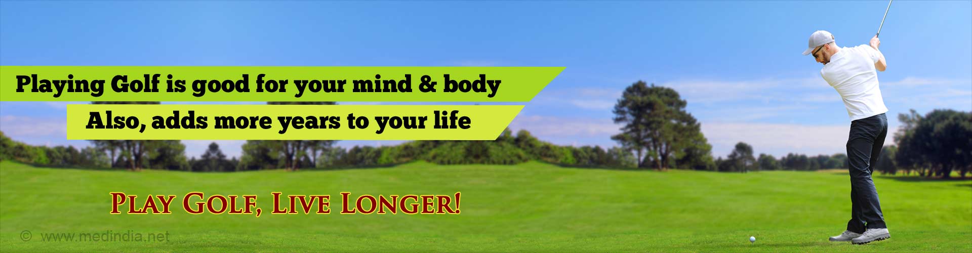 Playing golf is good for your mind and body. Also, adds more years to your life. Play golf, live longer.
