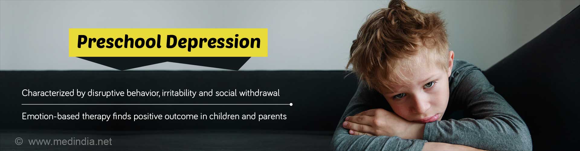 Preschool Depression. Characterized by disruptive behavior, irritability and social withdrawal. Emotion-based therapy finds positive outcome in children and parents.