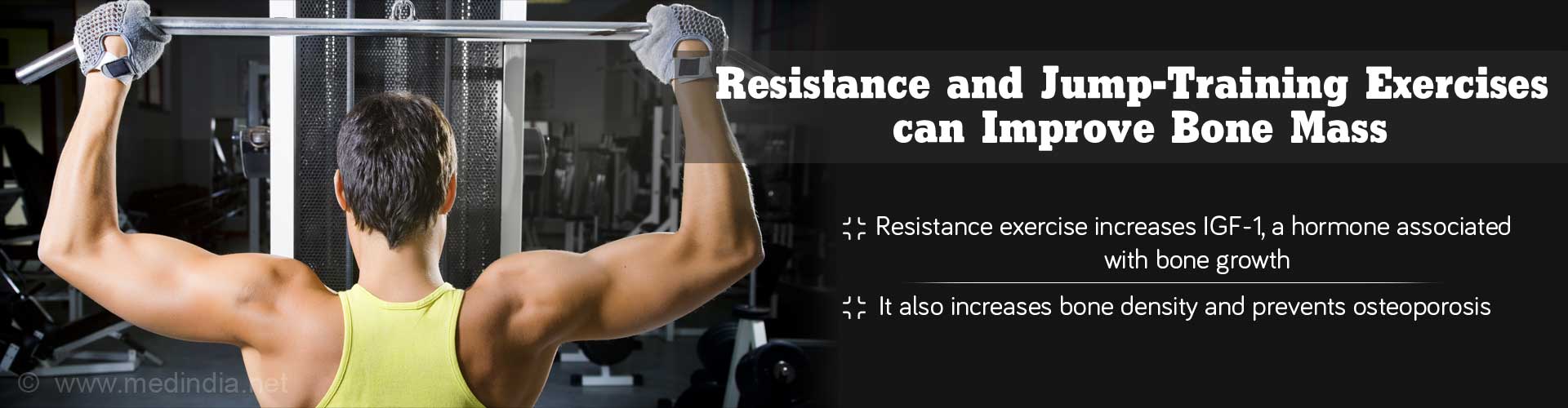 resistance and jump-training exercises can improve bone mass
- resistance exercise increases IGF-1, a hormone associated with bone growth
- it also increases bone density and prevents osteoporosis