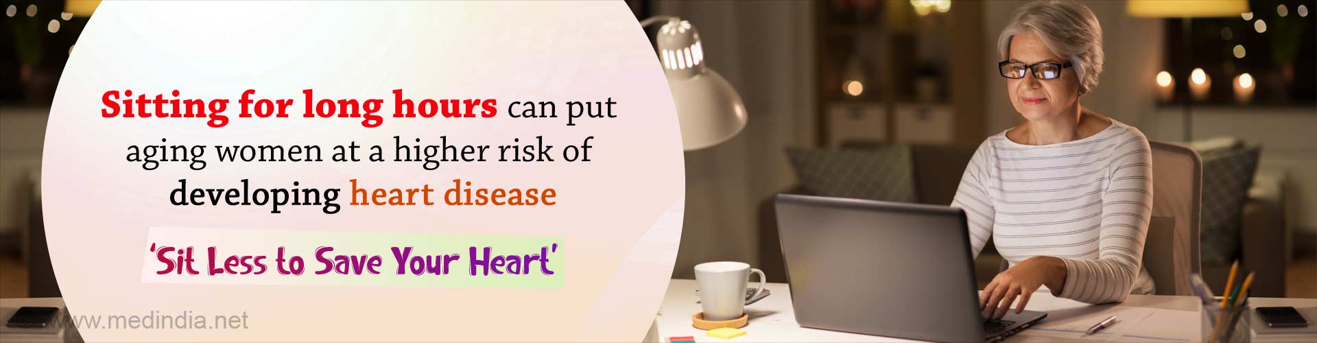 Sitting for long hours can put aging women at a higher risk of developing heart disease. Sit Less to Save Your Heart.