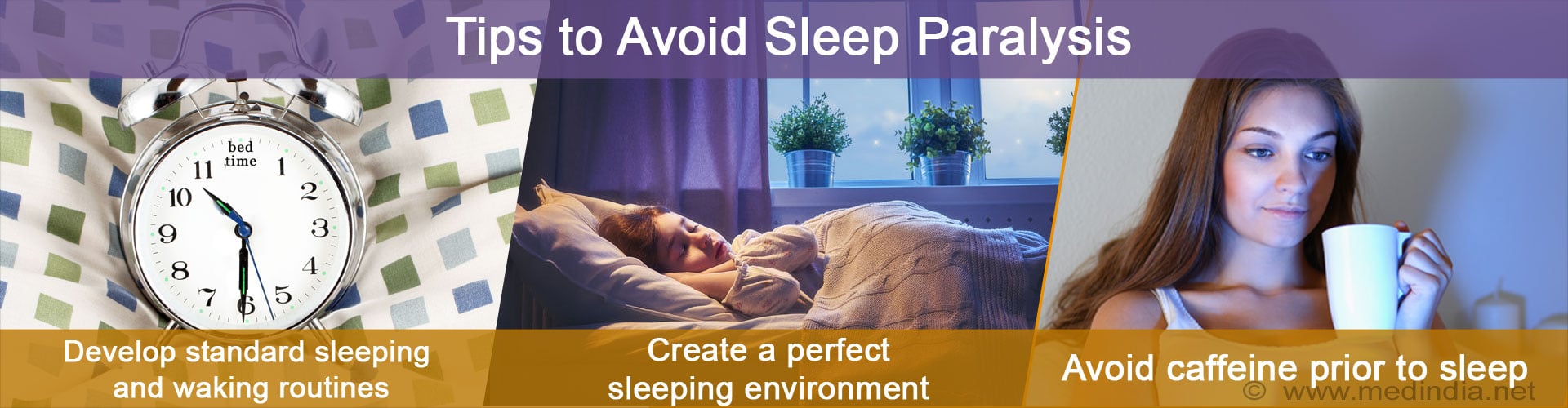 Tips to Avoid Sleep Paralysis
- Develop standard sleeping and waking routine
- Create a perfect sleeping environment
- Avoid caffeine prior to sleep