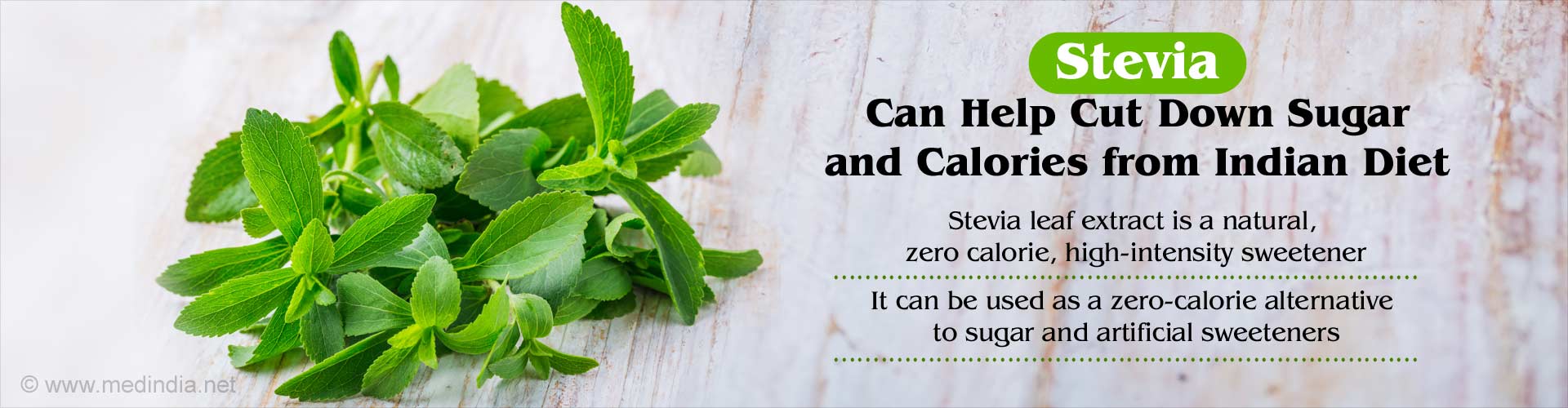 stevia can help cut down sugar and calories from indian diet
- stevia leaf extract is a natural, zero calorie, high intensity sweetner
- it can be used as a zero-calorie alternative to sugar and artificial sweetners
